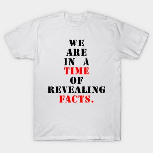 We are in a time of revealing facts T-Shirt